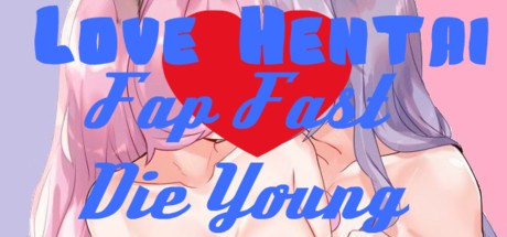 Love Hentai: Fap Fast Die Young