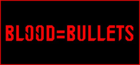 BLOOD=BULLETS