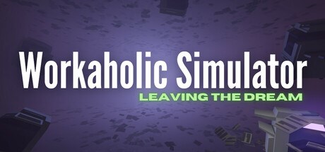 Workaholic Simulator: Leaving the Dream